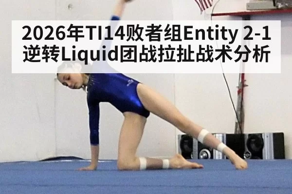 2026年TI14败者组Entity 2-1逆转Liquid团战拉扯战术分析